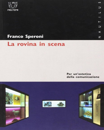 ‘La rovina in scena. Per un’estetica della comunicazione’ di Franco Speroni